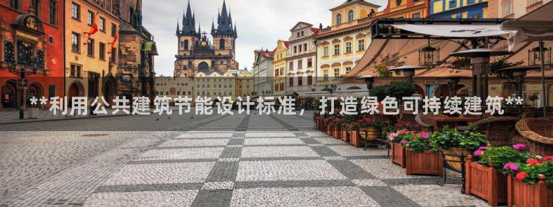 e尊国际官网app：**利用公共建筑节能设计标准，打造绿色可持续建筑**