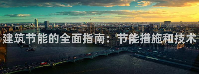 e尊电竞：建筑节能的全面指南：节能措施和技术