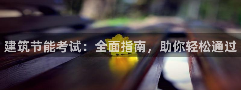 e尊国际客服：建筑节能考试：全面指南，助你轻松通过