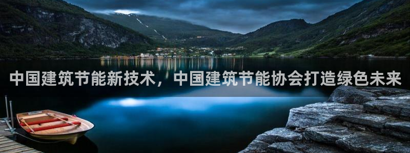 e尊国际客户端：中国建筑节能新技术，中国建筑节能协会打造绿色未来