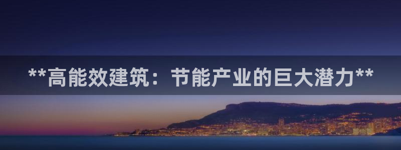 e尊国际网址：**高能效建筑：节能产业的巨大潜力**