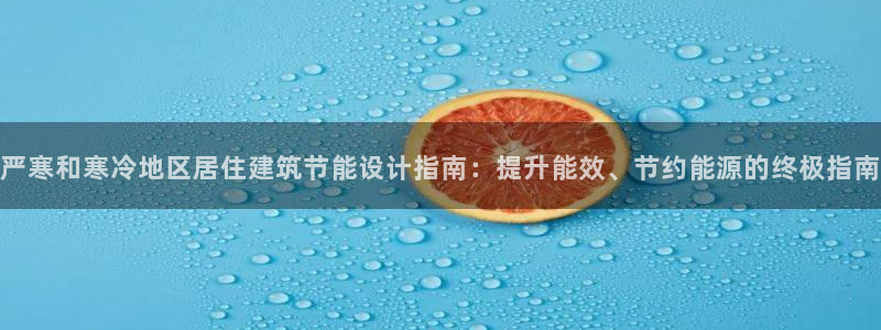 e尊平台：严寒和寒冷地区居住建筑节能设计指南：提升能效、节约能源的终极指南