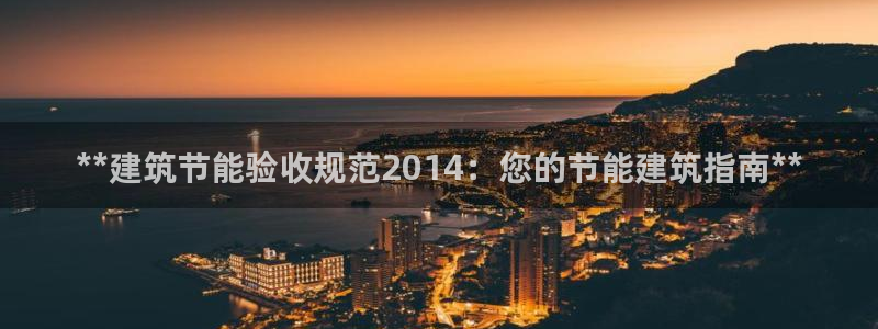 e尊国际官网app：**建筑节能验收规范2014：您的节能建筑指南**
