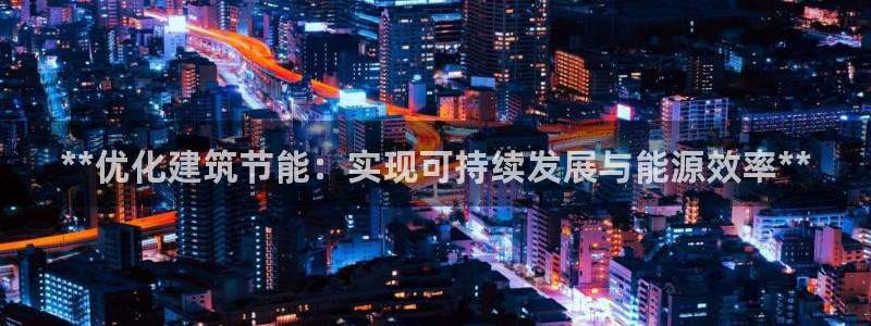 e尊国际娱乐官网下载：**优化建筑节能：实现可持续发展与能源效率**