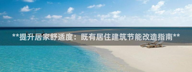 e尊国际app：**提升居家舒适度：既有居住建筑节能改造指南**