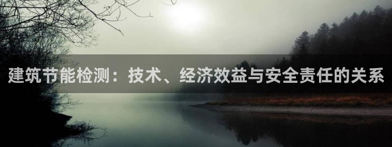 e尊国际官方网站：建筑节能检测：技术、经济效益与安全责任的关系