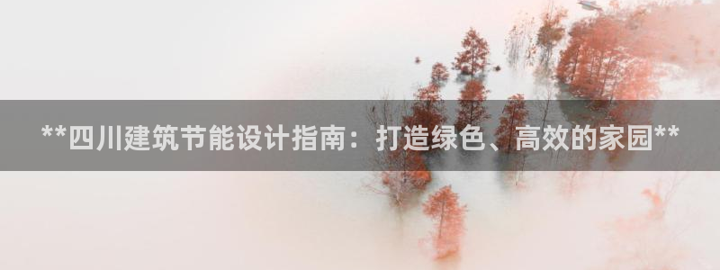 e尊国际娱乐官网地址：**四川建筑节能设计指南：打造绿色、高效的家园**