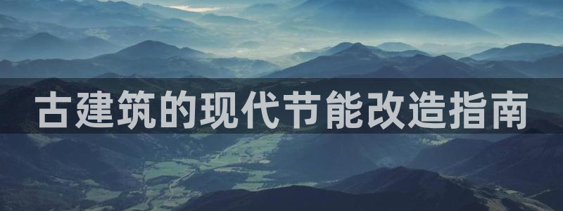 e尊国际7779：古建筑的现代节能改造指南