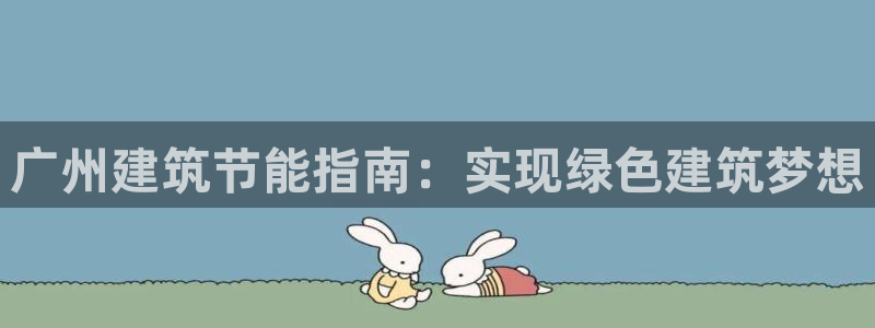 e尊国际平台：广州建筑节能指南：实现绿色建筑梦想