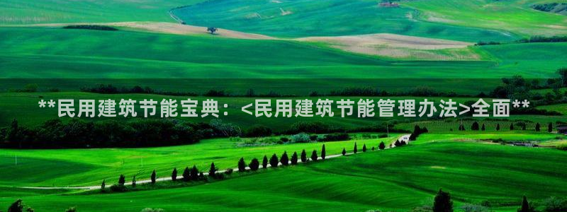 尊亿娱乐国际官网：**民用建筑节能宝典：<民用建筑节能管理办法>全面**