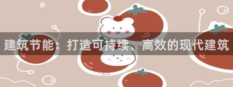e尊国际网址：建筑节能：打造可持续、高效的现代建筑