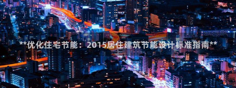 e尊国际-可可计划：**优化住宅节能：2015居住建筑节能设计标准指南**