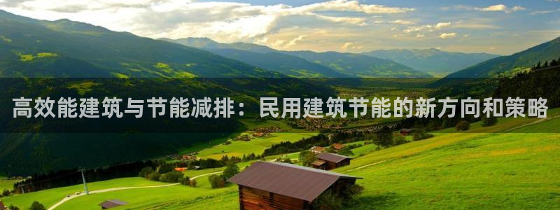 e尊国际可靠吗：高效能建筑与节能减排：民用建筑节能的新方向和策略