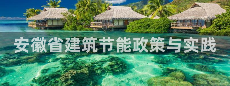 e尊国际平台：安徽省建筑节能政策与实践