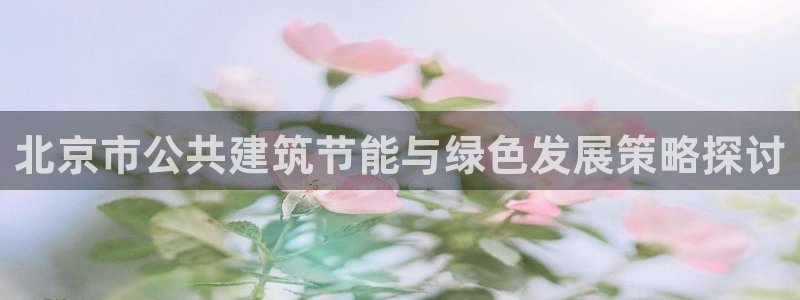 e尊官网：北京市公共建筑节能与绿色发展策略探讨