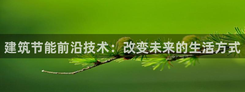 e尊国际是干什么的：建筑节能前沿技术：改变未来的生活方式