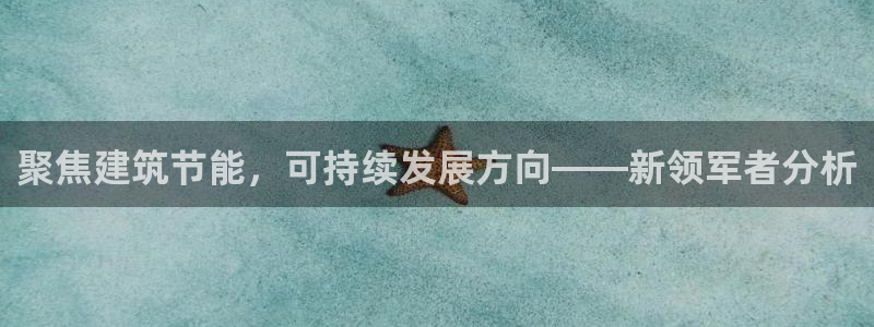 e尊国际地址：聚焦建筑节能，可持续发展方向——新领军者分析