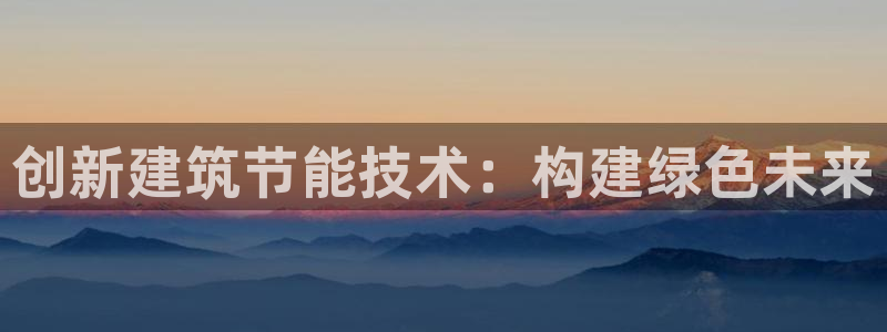 谁知道e尊国际的网址：创新建筑节能技术：构建绿色未来