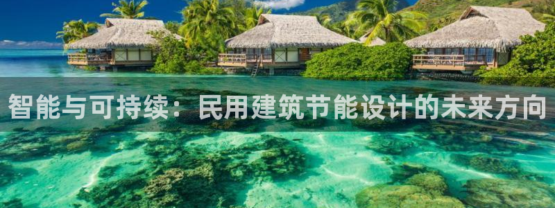 e尊平台：智能与可持续：民用建筑节能设计的未来方向