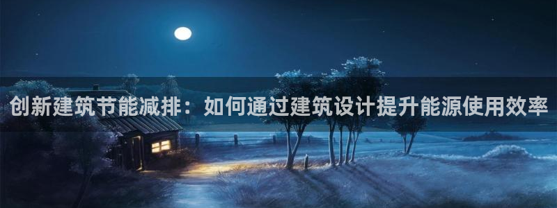 e尊官网：创新建筑节能减排：如何通过建筑设计提升能源使用效率