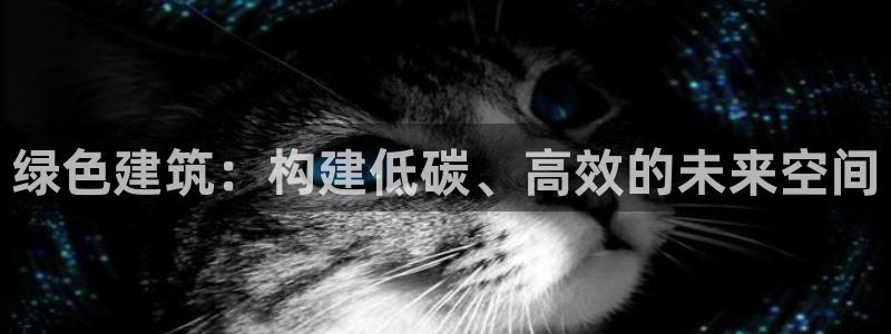 e尊国际娱乐官网下载：绿色建筑：构建低碳、高效的未来空间