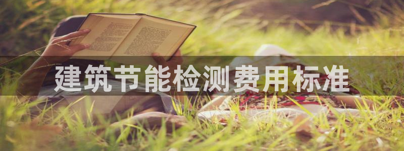 e尊国际-可可计划：建筑节能检测费用标准