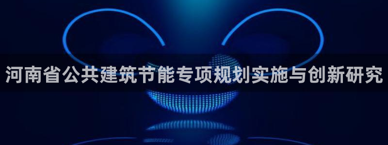 e尊国际-e尊国际官网：河南省公共建筑节能专项规划实施与创新研究
