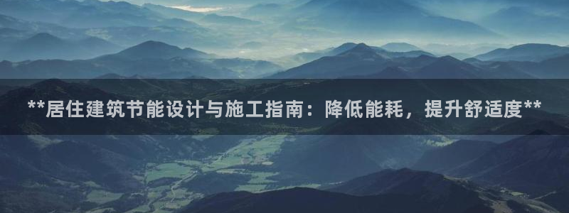 e尊国际app：**居住建筑节能设计与施工指南：降低能耗，提升舒适度**