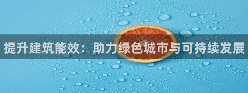 e尊国际可靠吗：提升建筑能效：助力绿色城市与可持续发展